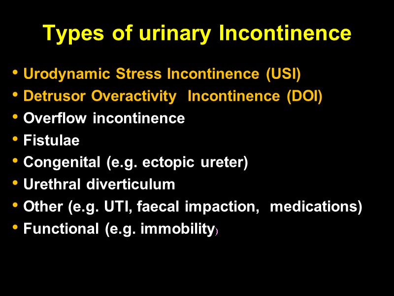 Types of urinary Incontinence  Urodynamic Stress Incontinence (USI)  Detrusor Overactivity  Incontinence